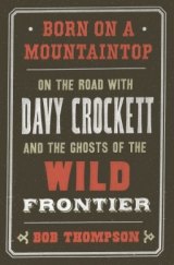 BOOK REVIEW: 'Born on a Mountaintop': Encyclopedic Look at David Crockett: The Man, the Legend BOOK REVIEW: 'Born on a Mountaintop': Encyclopedic Look at David Crockett: The Man, the Legend